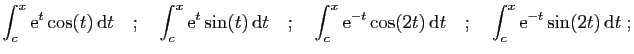 $\displaystyle \int_c^x \mathrm{e}^t\cos(t) \mathrm{d}t
\quad;\quad
\int_c^x \m...
...(2t) \mathrm{d}t
\quad;\quad
\int_c^x \mathrm{e}^{-t}\sin(2t) \mathrm{d}t\;;
$
