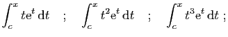 $\displaystyle \int_c^x t\mathrm{e}^t \mathrm{d}t
\quad;\quad
\int_c^x t^2\mathrm{e}^t \mathrm{d}t
\quad;\quad
\int_c^x t^3\mathrm{e}^t \mathrm{d}t\;;
$