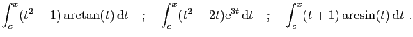 $\displaystyle \int_c^x (t^2+1)\arctan(t)  \mathrm{d}t
\quad;\quad
\int_c^x (t...
...thrm{e}^{3t} \mathrm{d}t
\quad;\quad
\int_c^x (t+1)\arcsin(t) \mathrm{d}t\;.
$