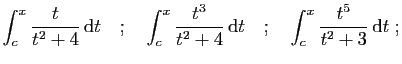 $\displaystyle \int_c^x \frac{t}{t^2+4}\,\mathrm{d}t
\quad;\quad
\int_c^x \frac{t^3}{t^2+4}\,\mathrm{d}t
\quad;\quad
\int_c^x \frac{t^5}{t^2+3}\,\mathrm{d}t\;;
$