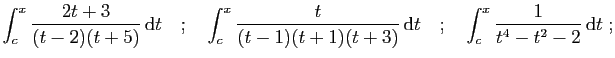 $\displaystyle \int_c^x \frac{2t+3}{(t-2)(t+5)} \mathrm{d}t
\quad;\quad
\int_c^...
...1)(t+3)} \mathrm{d}t
\quad;\quad
\int_c^x \frac{1}{t^4-t^2-2} \mathrm{d}t\;;
$