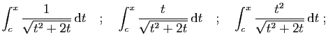 $\displaystyle \int_c^x \frac{1}{\sqrt{t^2+2t}} \mathrm{d}t
\quad;\quad
\int_c^...
...}} \mathrm{d}t
\quad;\quad
\int_c^x \frac{t^2}{\sqrt{t^2+2t}} \mathrm{d}t\;;
$