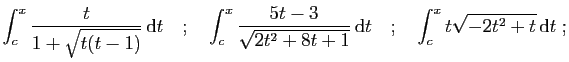 $\displaystyle \int_c^x \frac{t}{1+\sqrt{t(t-1)}} \mathrm{d}t
\quad;\quad
\int_...
...{2t^2+8t+1}} \mathrm{d}t
\quad;\quad
\int_c^x t\sqrt{-2t^2+t} \mathrm{d}t\;;
$