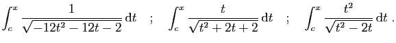 $\displaystyle \int_c^x \frac{1}{\sqrt{-12t^2-12t-2}} \mathrm{d}t
\quad;\quad
\...
...}} \mathrm{d}t
\quad;\quad
\int_c^x \frac{t^2}{\sqrt{t^2-2t}} \mathrm{d}t\;.
$