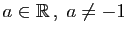 $ a\in\mathbb{R} ,\;a\neq -1$