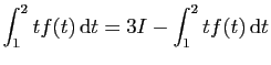 $ \displaystyle{\int_1^2 tf(t) \mathrm{d}t=3I - \int_1^2 tf(t) \mathrm{d}t}$