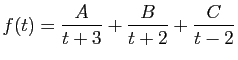 $ \displaystyle{f(t)=\frac{A}{t+3}+\frac{B}{t+2}+\frac{C}{t-2}}$