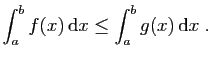 $\displaystyle \int_a^b f(x) \mathrm{d}x \leq \int_a^b g(x) \mathrm{d}x\;.
$