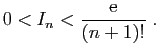 $\displaystyle 0<I_n<\frac{\mathrm{e}}{(n+1)!}\;.
$