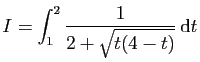 $ \displaystyle{I=\int_1^2\frac{1}{2+\sqrt{t(4-t)}} \mathrm{d}t}$