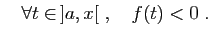 $\displaystyle \quad
\forall t\in ]a,x[\;,\quad f(t)< 0\;.
$