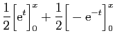 $\displaystyle \displaystyle{\frac{1}{2}\Big[\mathrm{e}^t\Big]_0^x
+\frac{1}{2}\Big[-\mathrm{e}^{-t}\Big]_0^x}$