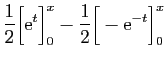 $\displaystyle \displaystyle{\frac{1}{2}\Big[\mathrm{e}^t\Big]_0^x
-\frac{1}{2}\Big[-\mathrm{e}^{-t}\Big]_0^x}$
