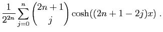 $\displaystyle \displaystyle{\frac{1}{2^{2n}}
\sum_{j=0}^{n}\binom{2n+1}{j}\cosh((2n+1-2j)x)}\;.$