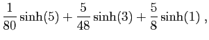 $\displaystyle \frac{1}{80}\sinh(5)+\frac{5}{48}\sinh(3)
+\frac{5}{8}\sinh(1)\;,$