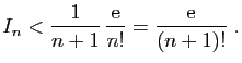 $\displaystyle I_n<\frac{1}{n+1} \frac{\mathrm{e}}{n!}=\frac{\mathrm{e}}{(n+1)!}\;.
$