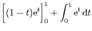 $\displaystyle \displaystyle{\Big[(1-t)\mathrm{e}^t\Big]_0^1+\int_0^1\mathrm{e}^t \mathrm{d}t}$