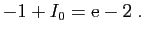 $\displaystyle -1+I_0=\mathrm{e}-2\;.$