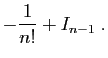 $\displaystyle \displaystyle{-\frac{1}{n!}+I_{n-1}}\;.$