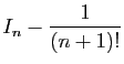 $\displaystyle \displaystyle{I_{n}-\frac{1}{(n+1)!}}$