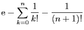 $\displaystyle \displaystyle{\mathrm{e}-\sum_{k=0}^n\frac{1}{k!}-\frac{1}{(n+1)!}}$