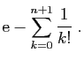 $\displaystyle \displaystyle{\mathrm{e}-\sum_{k=0}^{n+1}\frac{1}{k!}}\;.$