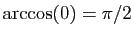 $ \arccos(0)=\pi/2$