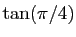 $ \tan(\pi/4)$