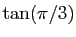 $ \tan(\pi/3)$