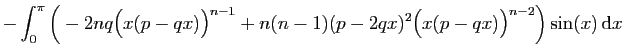 $\displaystyle -\int_0^\pi \Big(-2nq\big(x(p-qx)\big)^{n-1}+
n(n-1)(p-2qx)^2\big(x(p-qx)\big)^{n-2}\Big)\sin(x) \mathrm{d}x$