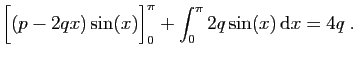 $\displaystyle \displaystyle{
\Big[(p-2qx)\sin(x)\Big]_0^\pi+
\int_0^\pi 2q\sin(x) \mathrm{d}x=4q\;.}$