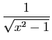 $ \displaystyle{\frac{1}{\sqrt{x^2-1}}}$