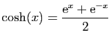$ \displaystyle{\cosh(x)= \frac{\mathrm{e}^x+\mathrm{e}^{-x}}{2}}$