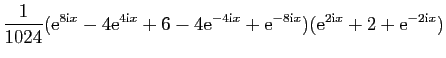 $\displaystyle \frac{1}{1024} (\mathrm{e}^{8\mathrm{i}x} - 4\mathrm{e}^{4\mathrm...
...e}^{-8\mathrm{i}x})
(\mathrm{e}^{2\mathrm{i}x} +2 + \mathrm{e}^{-2\mathrm{i}x})$