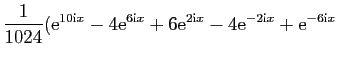 $\displaystyle \frac{1}{1024} (\mathrm{e}^{10\mathrm{i}x} - 4\mathrm{e}^{6\mathr...
...hrm{e}^{2\mathrm{i}x}- 4\mathrm{e}^{-2\mathrm{i}x} + \mathrm{e}^{-6\mathrm{i}x}$