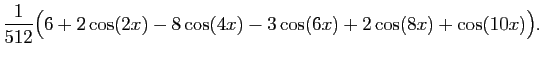 $\displaystyle \frac{1}{512} \big(6 +2 \cos(2x) - 8 \cos(4x) - 3\cos(6x)
+ 2\cos(8x)+ \cos(10x)\big).$
