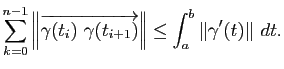 $\displaystyle \sum_{k=0}^{n-1}\left\Vert\overrightarrow{\gamma(t_i) \gamma(t_{i+1})} \right\Vert
\leq \int_a^b \Vert\gamma'(t) \Vert dt.
$