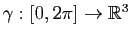 $ \gamma: [0,2\pi] \to \mathbb{R}^3$