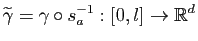 $\displaystyle \widetilde{\gamma} = \gamma \circ s_{a}^{-1} : [0,l] \to \mathbb{R}^d
$