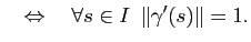 $\displaystyle \quad \Leftrightarrow \quad \forall s \in I \left\Vert \gamma'(s) \right\Vert =1.
$