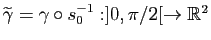 $ \widetilde{\gamma}=\gamma \circ s_0^{-1}:]0,\pi/2[\to\mathbb{R}^2$