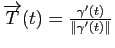 $ \overrightarrow{T}(t)=\frac{\gamma'(t)}{\Vert\gamma'(t)\Vert}$