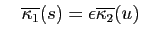 $\displaystyle \quad
\overline{\kappa_1}(s)=\epsilon \overline{\kappa_2}(u)
$