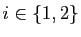 $ i\in \{1,2\}$