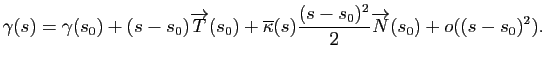 $\displaystyle \gamma(s) = \gamma(s_0) + (s-s_0) \overrightarrow{T}(s_0) + \overline{\kappa}(s) \frac{(s-s_0)^2}{2 } \overrightarrow{N}(s_0) + o( (s-s_0)^2).
$