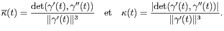 $\displaystyle \overline{\kappa}(t) = \frac{\mbox{det}(\gamma'(t),\gamma''(t))}{...
...= \frac{\vert\mbox{det}(\gamma'(t),\gamma''(t))\vert}{\Vert\gamma'(t)\Vert^3}.
$