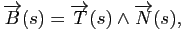 $\displaystyle \overrightarrow{B}(s) = \overrightarrow{T}(s) \wedge \overrightarrow{N}(s),
$