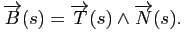 $\displaystyle \overrightarrow{B}(s) = \overrightarrow{T}(s) \wedge \overrightarrow{N}(s).
$