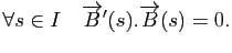 $\displaystyle \forall s \in I \quad \overrightarrow{B}'(s).\overrightarrow{B}(s) = 0.
$