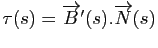 $ \tau(s) = \overrightarrow{B}'(s) . \overrightarrow{N}(s)$